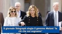 Il giornale Telegraph elogia il governo Meloni fa ciò che noi sognamo