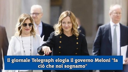 Il giornale Telegraph elogia il governo Meloni fa ciò che noi sognamo