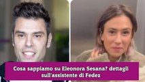 Cosa sappiamo su Eleonora Sesana? dettagli sull'assistente di Fedez