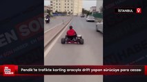 Pendik'te trafikte karting aracıyla drift yapan sürücüye para cezası