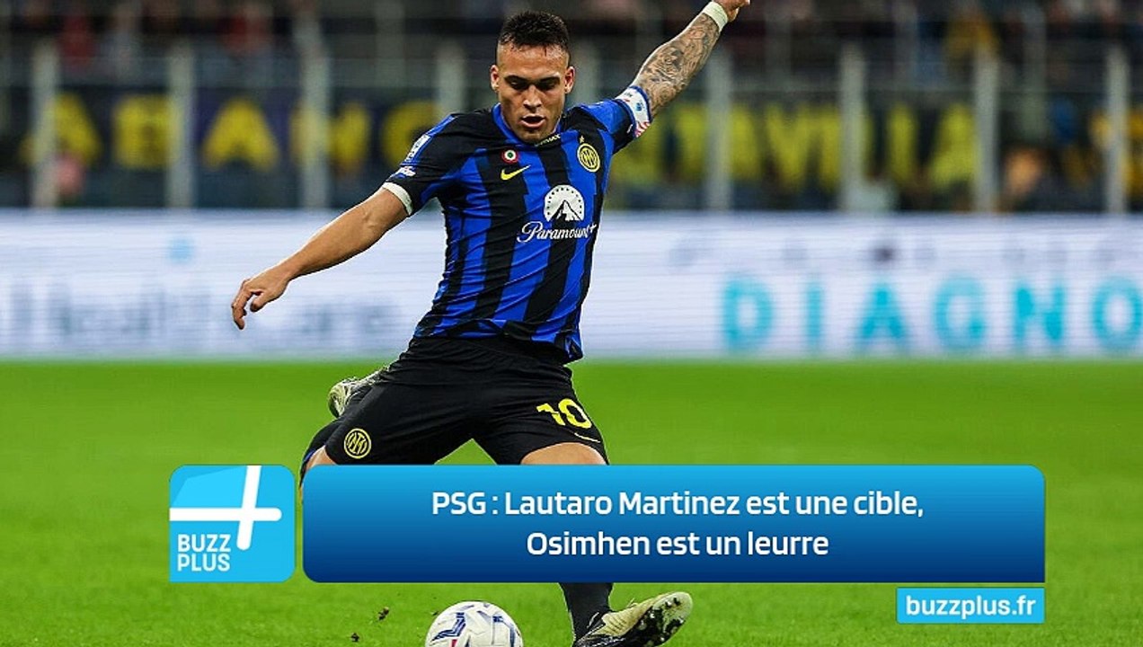 PSG ‍: Lautaro Martinez est une cible, Osimhen est un leurre
