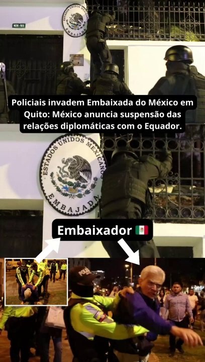 Policiais invadem Embaixada do México em Quito: México anuncia suspensão das relações diplomáticas com o Equador.