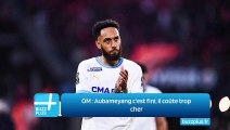 OM ‍: Aubameyang c'est fini, il coûte trop cher