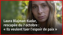 Laura Blajman-Kadar, rescapée du 7 octobre : « Ils veulent tuer l’espoir de paix »