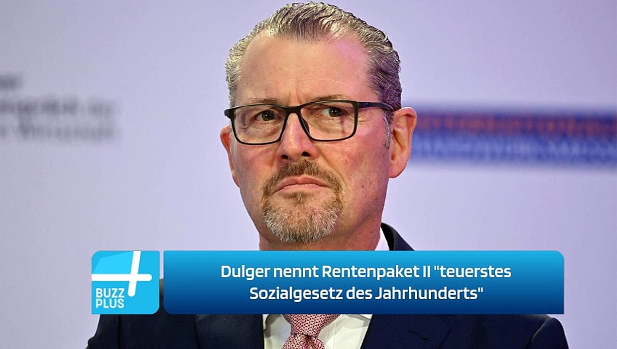Dulger nennt Rentenpaket II 'teuerstes Sozialgesetz des Jahrhunderts'
