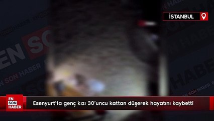 Esenyurt’ta genç kızı 30’uncu kattan düşerek hayatını kaybetti