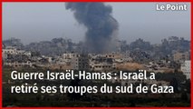 Guerre Israël-Hamas : Israël a retiré ses troupes du sud de Gaza
