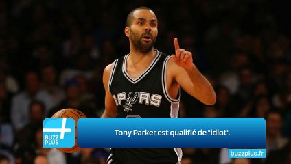Tony Parker est qualifié de "idiot".