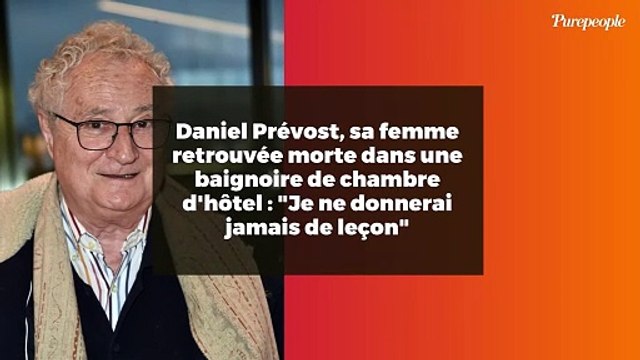 Daniel Prévost, sa femme retrouvée morte dans une baignoire de chambre d'hôtel : Je ne donnerai jamais de leçon