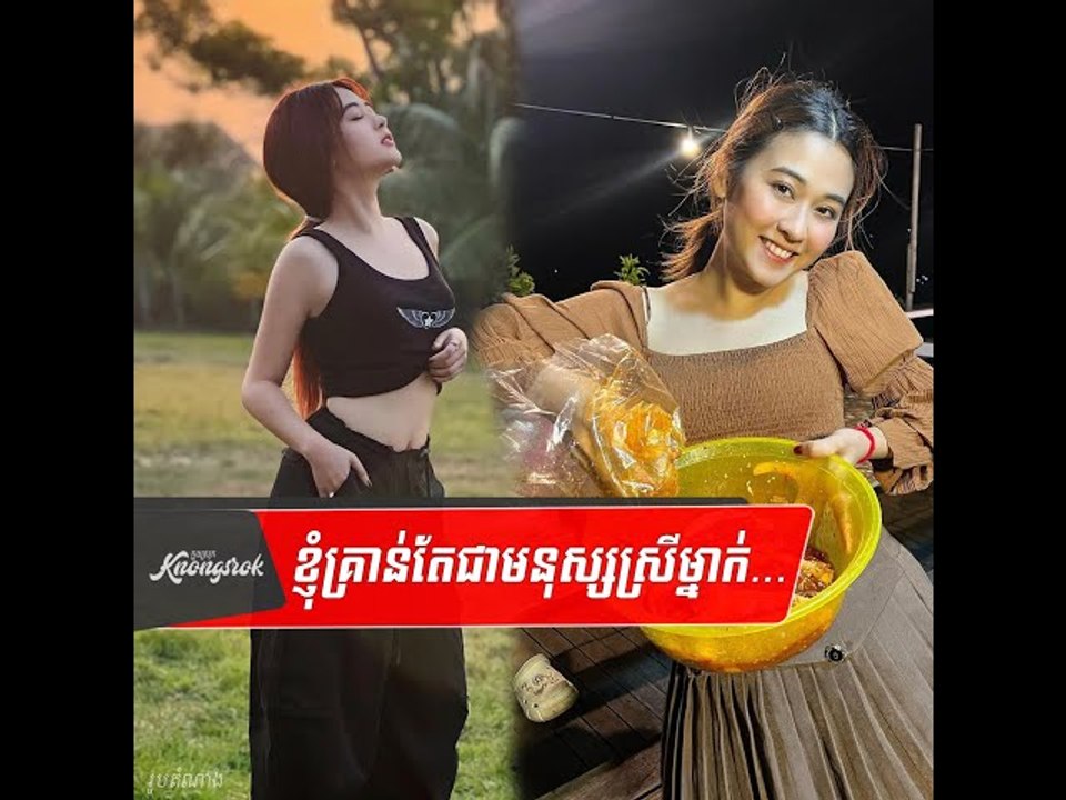 ខ្ញុំគ្រាន់តែជាមនុស្សស្រីម្នាក់! តើអ្នកយល់ថាធ្វើជាមនុស្សស្រីល្អមួយរូប ងាយស្រួលណាស់មែនទេ?#Knongsrok