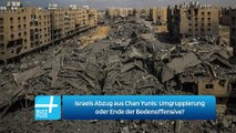 Israels Abzug aus Chan Yunis: Umgruppierung oder Ende der Bodenoffensive?