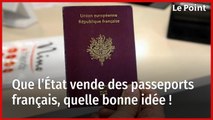 Que l’État vende des passeports français, quelle bonne idée !