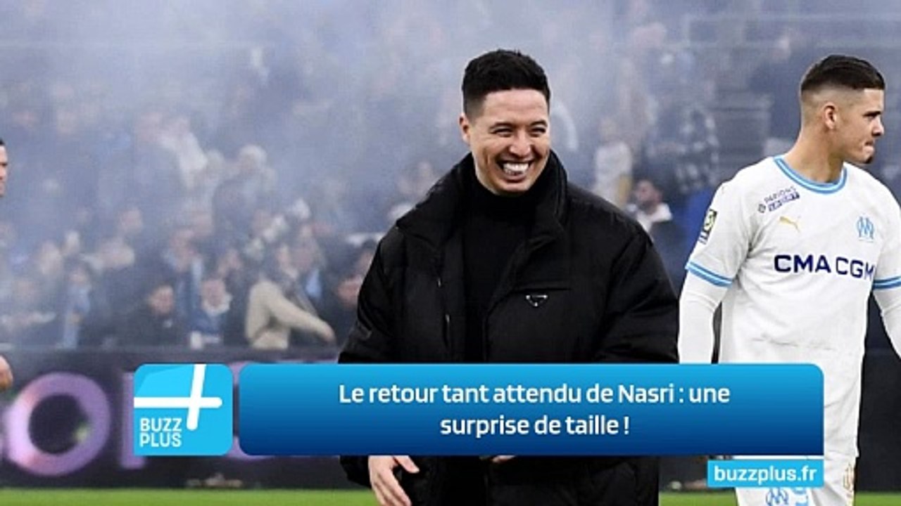 Le retour tant attendu de Nasri : une surprise de taille !