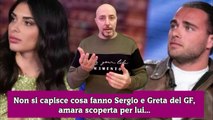 Non si capisce cosa fanno Sergio e Greta del GF, amara scoperta per lui...