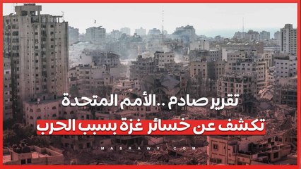 تقرير صادم ..الأمم المتحدة تكشف عن خسائر  غزة بسبب الحرب