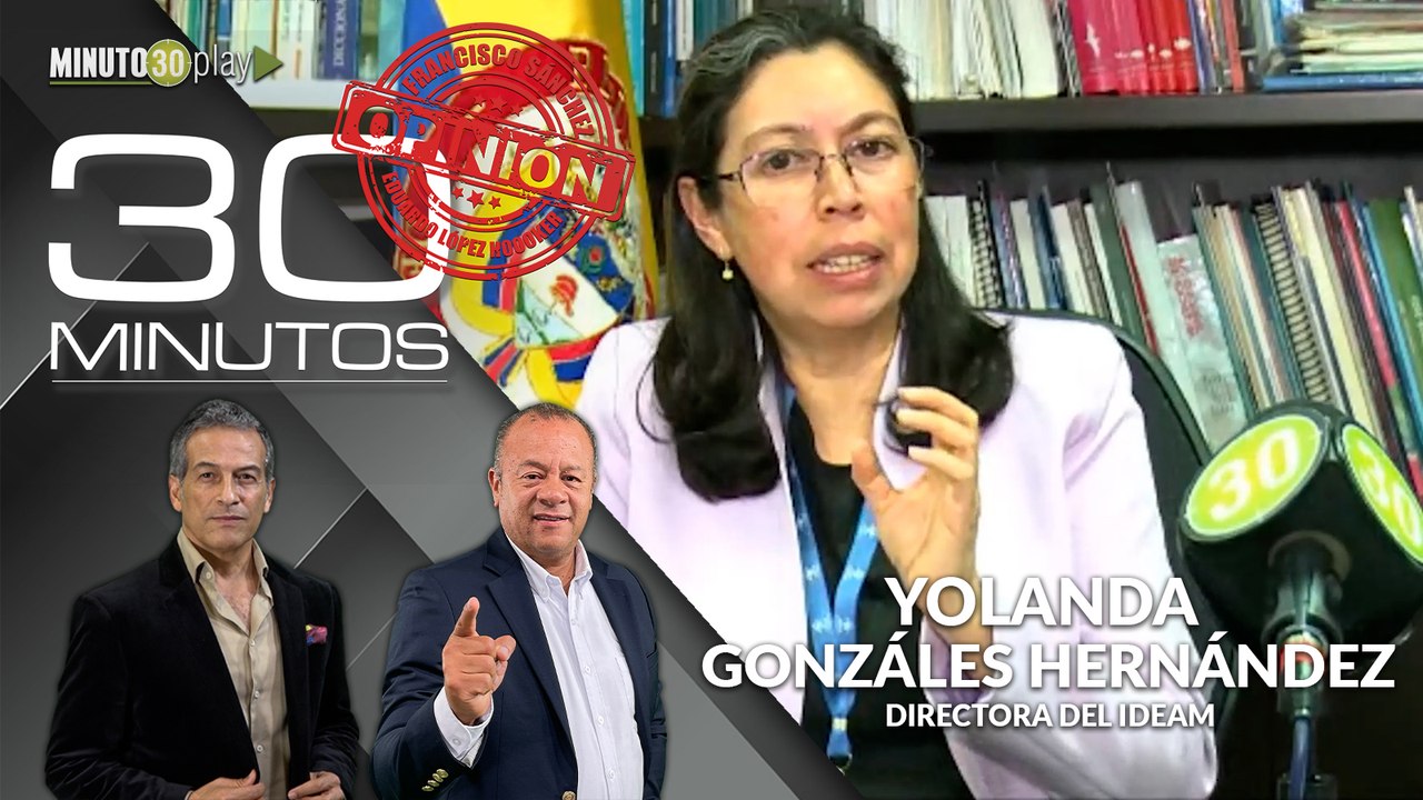 30Minutos: Yolanda Gonzalez, directora IDEAM