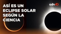 La UNAM nos explica qué son los eclipses solares