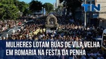 Mulheres lotam ruas de Vila Velha em romaria na Festa da Penha