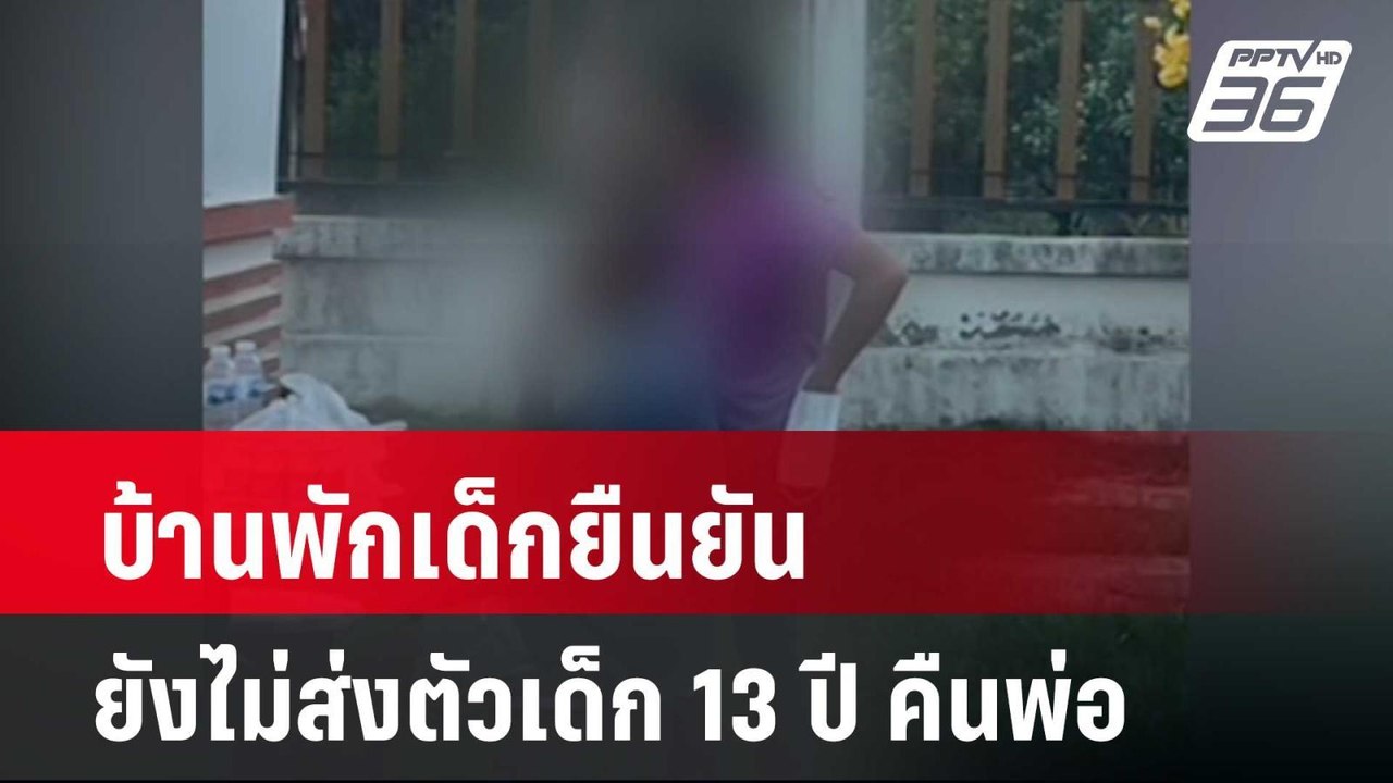 บ้านพักเด็กยืนยัน ยังไม่ส่งตัวเด็ก 13 ปี คืนพ่อ...