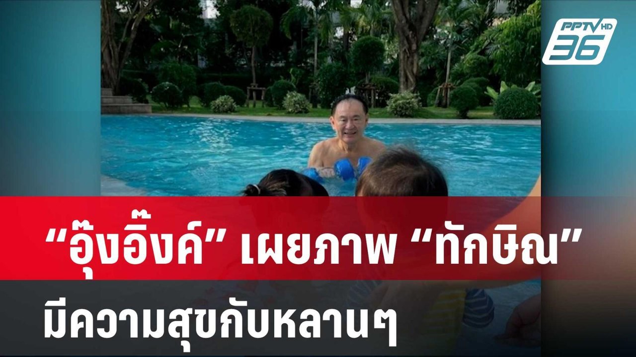 “อุ๊งอิ๊งค์” เผยภาพ “ทักษิณ” มีความสุขกับหลานๆ...