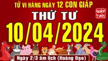 Tử vi Phương Đông ngày mới, Thứ Tư  (10-04-2024) của 12 con giáp, chuẩn xác (Bản Full các tuổi)