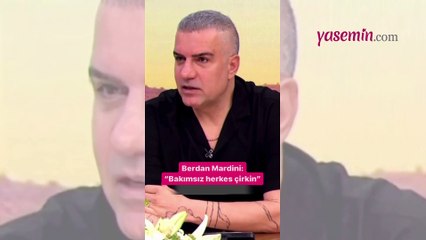 Berdan Mardini'nin o sözleri olay oldu! "Bakımsız herkes çirkin..."