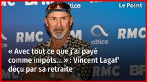 Vincent Lagaf' déçu par sa retraite : il avoue toucher 1 700 euros de pension