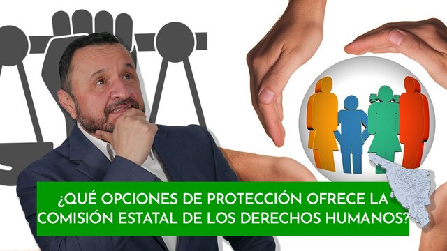 ¿Qué opciones de protección ofrece la Comisión Estatal de los Derechos Humanos?