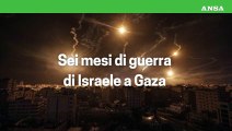 Sei mesi di guerra di Israele a Gaza