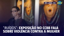 Exposição no CCBB BH retrata a violência contra a mulher de forma coletiva