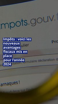Impôts : voici les nouveaux avantages fiscaux mis en place pour l’année 2024
