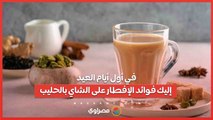 في أول أيام العيد.. إليك فوائد الإفطار على الشاي بالحليب