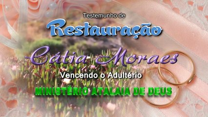 TESTEMUNHO DE CASAMENTO RESTAURADO -  Cátia Moraes