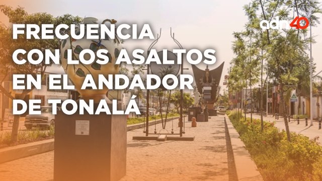 El Andador de Tonalá se ve envuelta por asaltos frecuentes y con el mismo modus operandi