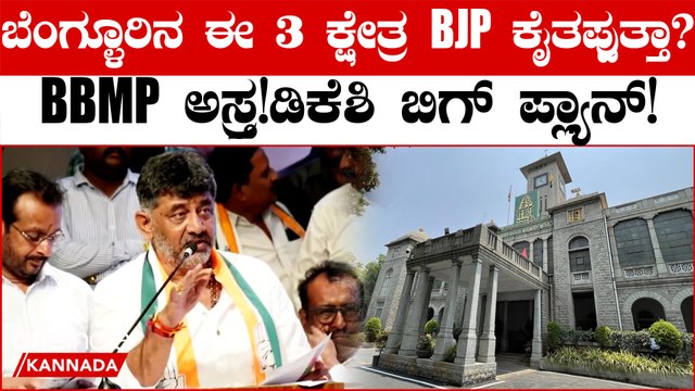 BBMP ಟಿಕೆಟ್ ಆಸೆ ತೋರಿಸಿ ಬೆಂಗಳೂರಿನ 3 ಕ್ಷೇತ್ರಗಳನ್ನ ಪಡಿಯೋಕೆ ಡಿಕೆ ಶಿವಕುಮಾರ್ ಬಿಗ್ ಬಾಸ್ಕ್