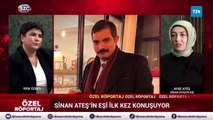 Sinan Ateş'in eşi Ayşe Ateş: Bence katili herkes biliyor; bu siyasi bir cinayet!