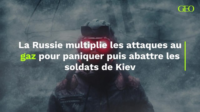 La Russie multiplie les attaques au gaz pour paniquer puis abattre les soldats de Kiev