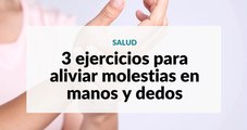 3 ejercicios para aliviar molestias en manos y dedos