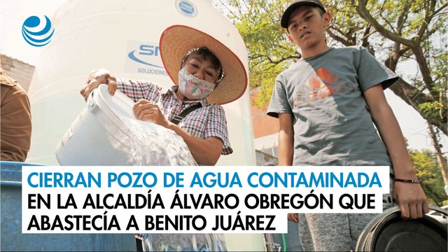 Cierran pozo de agua contaminada en la alcaldía Álvaro Obregón que abastecía a Benito Juárez