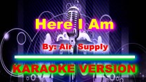 Here I Am   By  Air Supply  [ KARAOKE VERSION ]