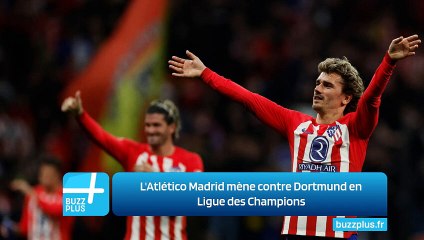 L'Atlético Madrid mène contre Dortmund en Ligue des Champions