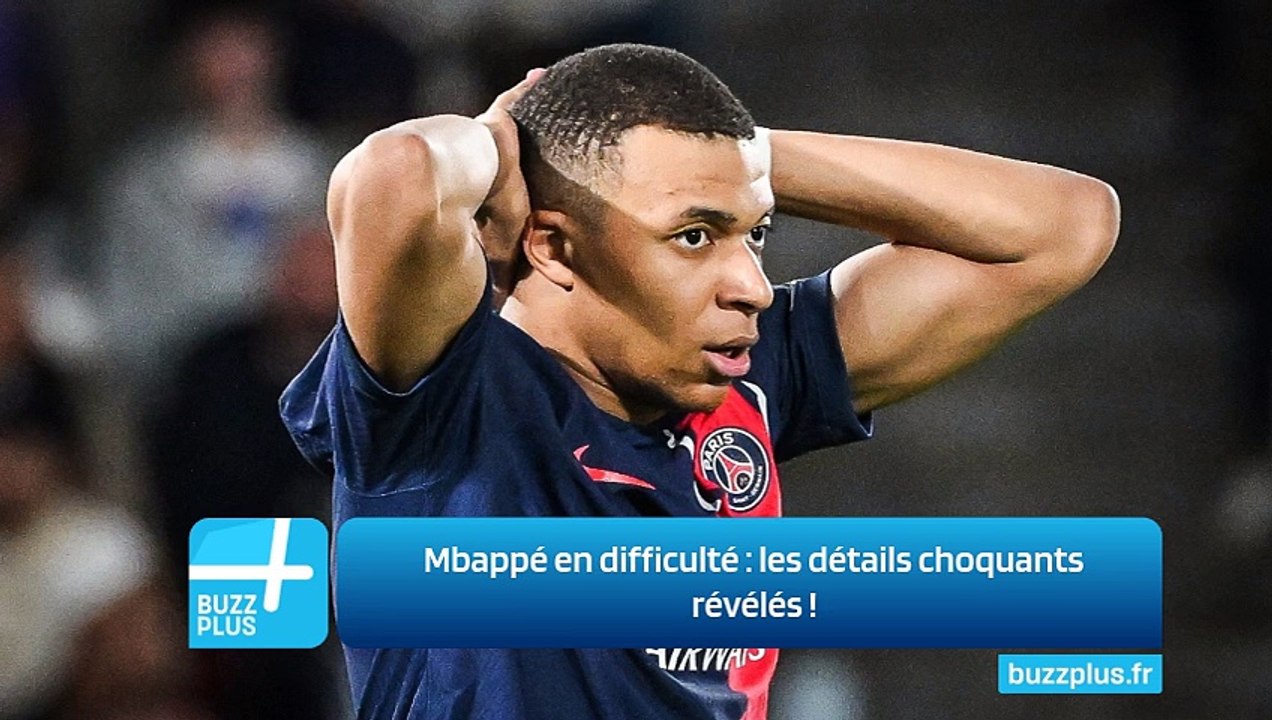 Mbappé en difficulté : les détails choquants révélés !