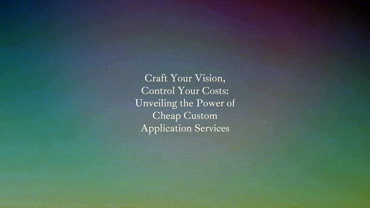 Craft Your Vision, Control Your Costs_ Unveiling the Power of Cheap Custom Application Services - Made with Clipchamp