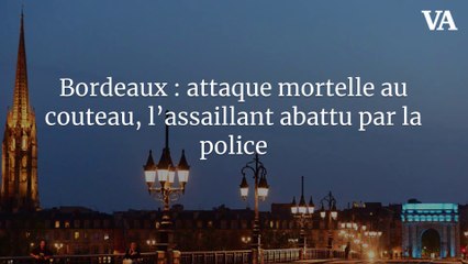 Bordeaux : attaque mortelle au couteau, l’assaillant abattu par la police