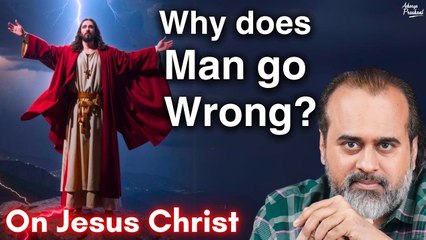Why does man go wrong? || Acharya Prashant, on Jesus (2014)