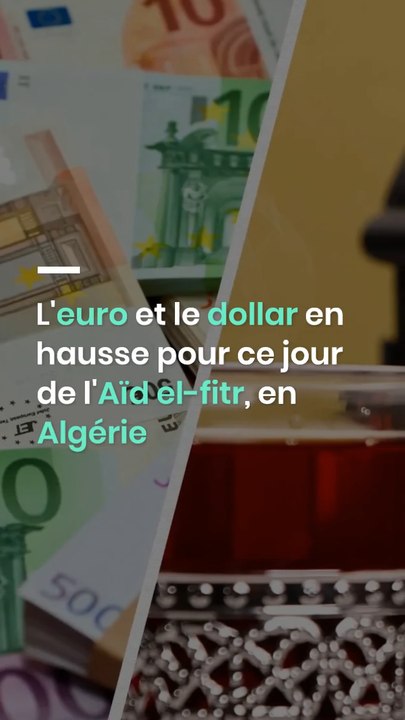L'euro et le dollar en hausse pour ce jour de l'Aïd el-fitr, en Algérie