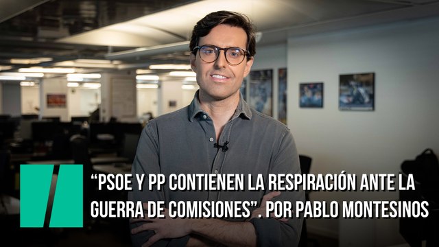 PSOE y PP contienen la respiración ante la guerra de comisiones. Por Pablo Montesinos