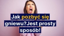 Jak się pozbyć gniewu? Jest prosty sposób!
