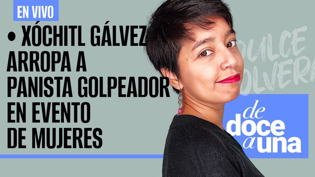 #EnVivo #DeDoceAUna¬ Xóchitl arropa a panista golpeador en evento de mujeres¬ La mezquindad de Canadá