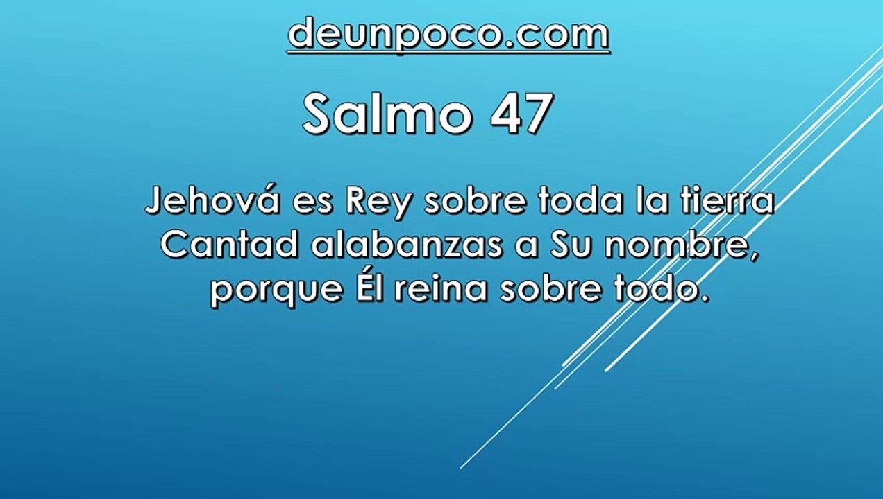 Salmo 47 Jehová es Rey sobre toda la tierra — Cantad alabanzas a Su nombre, porque Él reina sobre todo.